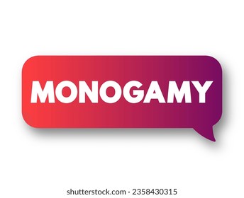 Monogamy - form of dyadic relationship in which an individual has only one partner during the length of the relationship, text concept background