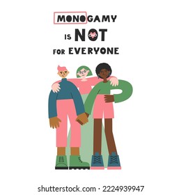 Monogamy is not for everyone polyamory valentine's day lettering. Three polyamorous people of various ethnicity hugging. Polygamy and open relationship concept vector flat illustration.