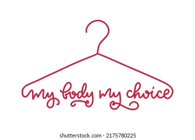 Monoline calligraphy. Coat hanger symbol. Text of My body my choice. Slogan for protest poster after the ban on abortions, Roe v Wade. Feminism Concept Placard. Women's Rights. 