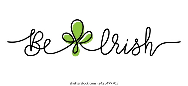 Monoline hand drawn Irish concept lettering. Be Irish. Irish celebration concept. Single line phrase with clover leaf. Isolated vector illustration on white background. Good for poster