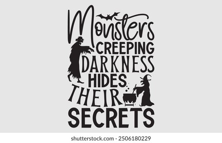 Monsters Creeping Darkness Hides Their Secrets - Halloween T Shirt Design, Hand drawn lettering phrase, Cutting and Silhouette, card, Typography Vector illustration for poster, banner, flyer and mug.