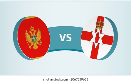 Montenegro versus Northern Ireland, team sports competition concept. Round flag of countries.