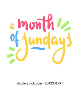 Month of Sundays - inspire motivational quote. Hand drawn beautiful lettering. Print for inspirational poster, t-shirt, bag, cups, card, flyer, sticker, badge. Cute original funny vector sign