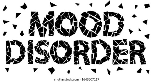 Mood Disorder. Black isolate inscription. Broken letters from sharp pieces. Mood disorder, also known as mood affective disorders - group of mental conditions. For psychological articles, advertising