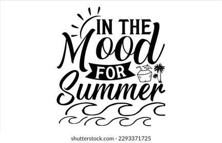 In the mood for summer - Summer T Shirt Design, Hand drawn lettering phrase, Cutting Cricut and Silhouette, card, Typography Vector illustration for poster, banner, flyer and mug.