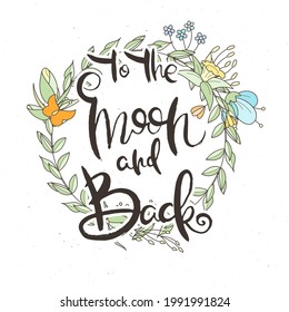 To The Moon And Back. Hand lettering grunge card with flower background. Handcrafted doodle letters in retro style. Hand-drawn vintage vector typography illustration