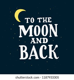 To the Moon and back. Handdrawn lettering. Perfect illustration for t-shirt, greeting card, poster or bag design. Typographical poster. Vector art.