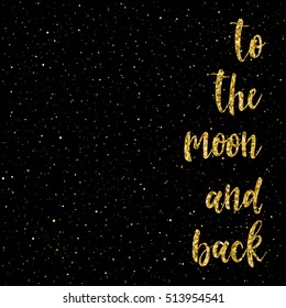 To The Moon And Back. Handwritten Gold Lettering Isolated On Dark. Doodle Handmade Sketch For Design T-shirt, Card, Invitation, Poster, Brochures, Notebook, Album Etc. Golden Glitter Texture. 