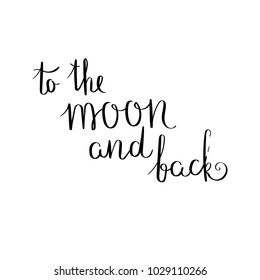 To the moon and back. Inspirational vector hand drawn quote. Ink brush lettering isolated on white background. Motivation saying for cards, posters and t-shirt