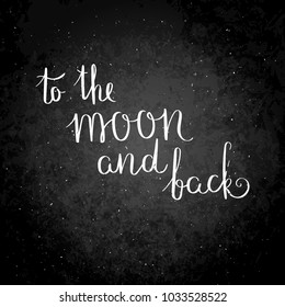 To the moon and back. Inspirational vector hand drawn quote. Chalk lettering on blackboard. Motivation saying for cards, posters and t-shirt