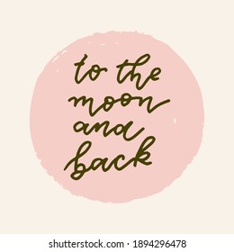 To The Moon And Back vector hand drawn Valentines Day quote card. Boho style love logo, badge, postcard, photo overlay, greeting card, T-shirt print in retro style. Vintage calligraphic illustration