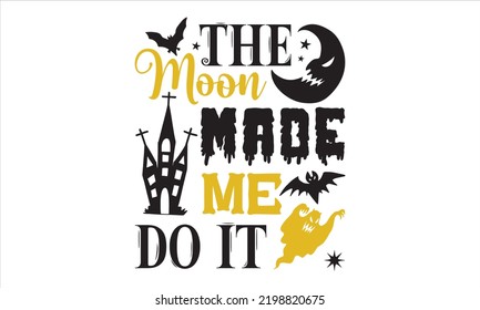 The moon made me do it - Halloween T shirt Design, Modern calligraphy, Cut Files for Cricut Svg, Illustration for prints on bags, posters
