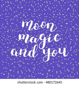 Moon, magic and you. Brush hand lettering. Inspiring quote. Motivating modern calligraphy. Can be used for photo overlays, posters, holiday clothes, cards and more.