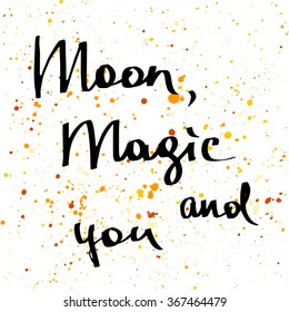 Moon magic and you. Hand drawn illustration with inspirational quote for posters, cards, flyers, T-shirt print and web-use.