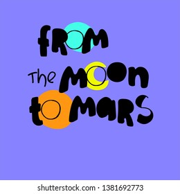 From the Moon to Mars. Inspirational phrase referring to the NASA program. For kids T-shirts, prints, posters, plates