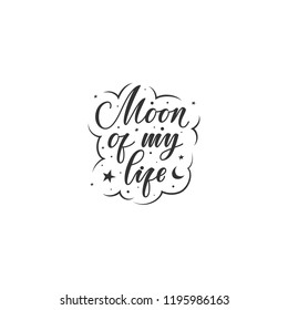 Moon of my life. Cute positive hand lettering quote isolated on white. Romantic love vector design for wishes, Valentines Day, date, wedding, posters, postcards, prints