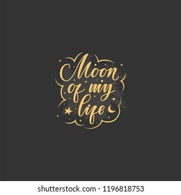 Moon of my life. Cute positive hand lettering quote in gold color on blackboard. Romantic love vector design for wishes, Valentines Day, date, wedding, posters, postcards, prints