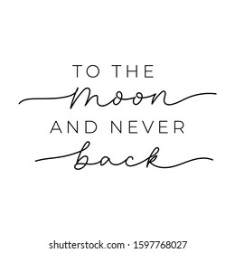 To the moon and never back lettering print vector illustration. Trend calligraphy motivational quote for t-shirt, postcard, greeting, invitation cards. Isolated on white background