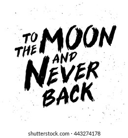 To the moon and never back. Trend calligraphy. Vector illustration on white background. Motivation quote. Excellent print on a T-shirt or a postcard. Brush painted letters