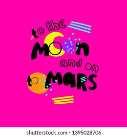 To the Moon and on to Mars. Inspirational slogan on a space theme, cartoon style. Creative hand lettering for kids T-shirts, prints and posters, ceramic printing. Isolated on magenta background