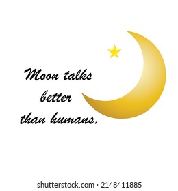 Moon talks better than humans - text, crescent moon - new moon and evening star (Venus) illustration, to custom whatever object you would like. A great saying for all the people of the Moon.