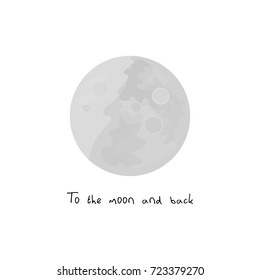 Moon vector illustration graphic, isolated on white background, with quote To the moon and back. Full moon in grey color with craters.