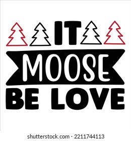 It Moose Be Love, Merry Christmas shirts Print Template, Xmas Ugly Snow Santa Clouse New Year Holiday Candy Santa Hat vector illustration for Christmas hand lettered
