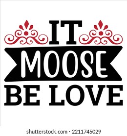 It Moose Be Love, Merry Christmas shirts Print Template, Xmas Ugly Snow Santa Clouse New Year Holiday Candy Santa Hat vector illustration for Christmas hand lettered