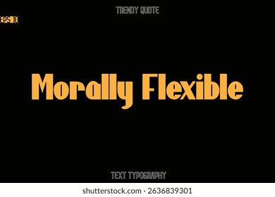 Morally Flexible  Modern Bold Text Typography Quote For T-Shirt Designs
