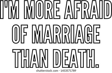 I am more afraid of marriage than death