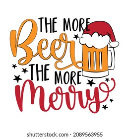 The more Beer the more merry - funny saying with beermug in Santa hat. Good for greeting card, T shirt print, poster, label and other gifts design. 