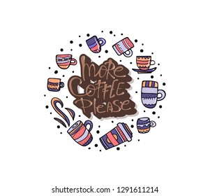 More coffe please lettering with mugs. Round badge composition. Set of cups with hot beverage in doodle style. Poster template. Vector illustration.