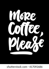 More coffee, please. Black and white hand written coffee poster for your print or digital design (cards, advertisement, t-shirts). Modern hand lettering and brush pen calligraphy.
