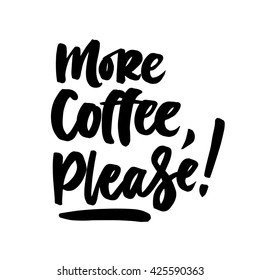 More coffee, please. Black and white hand written coffee poster for your print or digital design (cards, advertisement, t-shirts). Modern hand lettering and brush pen calligraphy.