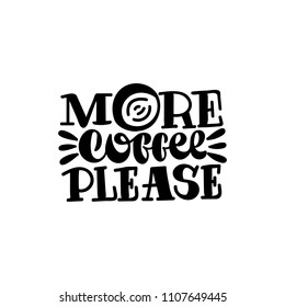 More coffee please. Good coffee good day. Hand drawn lettering poster. Vector illusration.