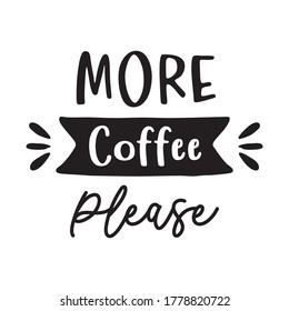More coffee please. Hand drawn lettering quote for cafe and restaurant. Inscription for prints and posters, menu design, invitation and greeting cards. calligraphy and typographic design.
