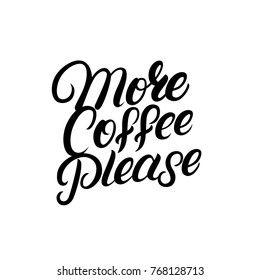 More coffee please hand drawn lettering quote. Modern brush calligraphy. Inspirational quote for coffee lovers, tee print, card, poster. Isolated on background. Vector illustration.