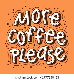 More coffee please. Handmade lettering for T-shirts, postcards, posters, notebooks, covers. The inscription on a colored background. Humor. Vector illustration.