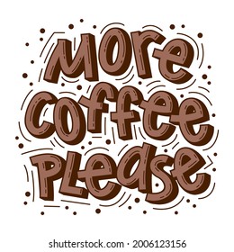 More coffee please. Handmade lettering for T-shirts, postcards, posters, notebooks, covers. The inscription on white background. Humor. Vector illustration.