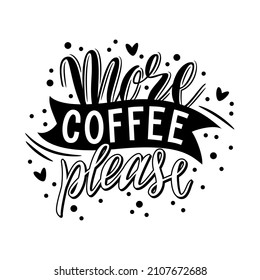 More coffee please. Handmade lettering for T-shirts, postcards, posters, notebooks, covers. The inscription on white background. Humor. Vector illustration.