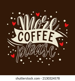 More coffee please. Handmade lettering for T-shirts, postcards, posters, notebooks, covers. The inscription on dark background. Humor. Vector illustration.