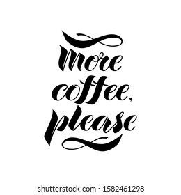 More coffee please. The inscription on the T-shirts, card, poster, notebook. Lettering on a white background. Vector.