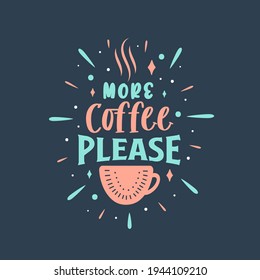 More coffee please. Coffee quotes lettering design.