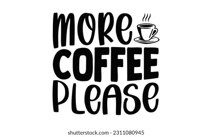 Más café Por favor - Diseño SVG de café, diseño vectorial escrito a mano, Ilustración para impresiones en camisetas, bolsas, carteles, tarjetas y Mug.
