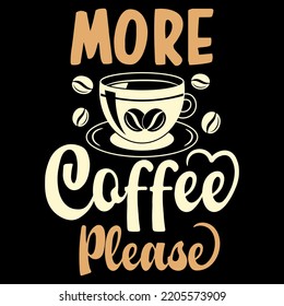 More Coffee please t-shirt design, Coffee motivational quote, coffee lettering, Coffee cup vector, illustration