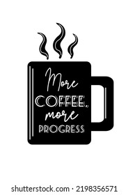 More coffee, more progress. Silhouette mugs with hot drink. vintage lettering. For cafes, shops, menus, posters, postcards, banners