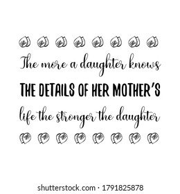 The more a daughter knows the details of her mother’s life the stronger the daughter. Vector Quote