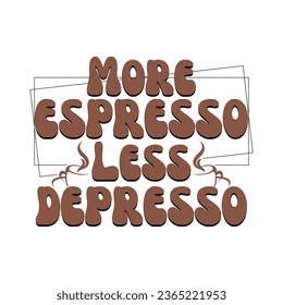 More Espresso Less Depresso- Coffee T-shirt Design.