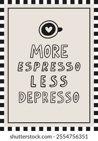 More espresso less depresso interior poster 3x4 with doodle graphic element. Hand drawn illustration. Vector coffee lettering quote.