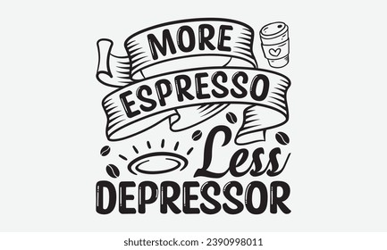 More Espresso Less Depressor -Coffee T-Shirt Design, Vintage Calligraphy Design, With Notebooks, Wall, Stickers, Mugs And Others Print, Vector Files Are Editable. 